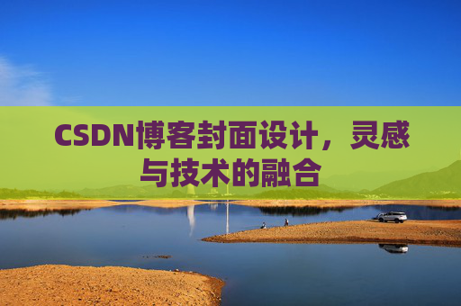 CSDN博客封面设计,灵感与技术的融合 CSDN博客封面设计,灵感与技术的融合